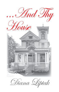 Title: ...And Thy House, Author: Diana Liptak
