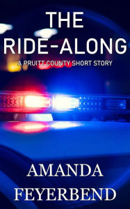 Title: The Ride-Along: A Pruitt County Short Story, Author: Amanda Feyerbend