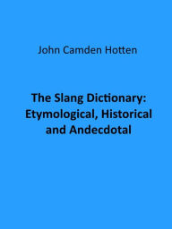 Title: The Slang Dictionary: Etymological, Historical and Andecdotal (Illustrated), Author: John Camden Hotten