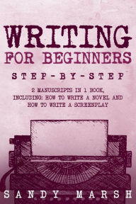 Title: Writing for Beginners: Step-by-Step 2 Manuscripts in 1 Book, Author: Sandy Marsh