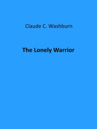 Title: The Lonely Warrior, Author: Claude C. Washburn