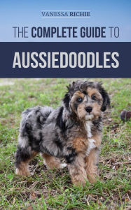 Title: The Complete Guide to Aussiedoodles, Author: Vanessa Richie