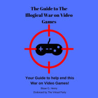 Title: The Guide to The Illogical War on Video Games, Author: Blase Henry