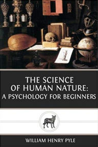 Title: The Science of Human Nature A Psychology for Beginners, Author: William Henry Pyle