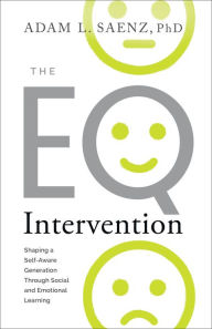 Title: The EQ Intervention: Shaping a Self-Aware Generation Through Social and Emotional Learning, Author: Adam L. Saenz