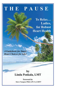 Title: The Pause to Relax ... Ladies, for Robust Heart Health, Author: LInda Penkala