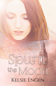 Title: Spurn the Moon, Author: Kelsie Engen