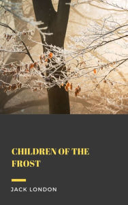 Title: Children Of The Frost, Author: Jack London