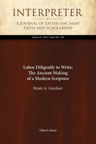 Title: Labor Dilgently to Write: The Ancient Making of aModern Scripture Chapters 16 - 18, Author: Brant A. Gardner