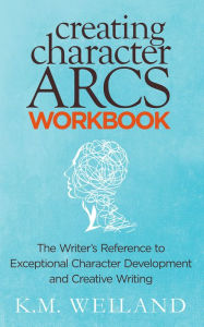 Title: Creating Character Arcs Workbook, Author: K. M. Weiland