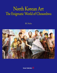 Title: North Korean Art: The Enigmatic World of Chosonhwa, Author: BG Muhn