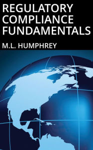 Title: Regulatory Compliance Fundamentals, Author: M. L. Humphrey