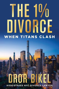 Title: The 1% Divorce - When Titans Clash, Author: Dror Bikel