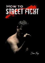 Title: How to Street Fight: Street Fighting Techniques for Learning Self-Defense, Author: Sam Fury