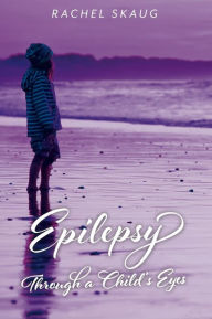 Title: Epilepsy Through A Child's Eyes, Author: Rachel Skaug