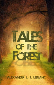 Title: Tales of the Forest, Author: Alexander L. T. LeBlanc