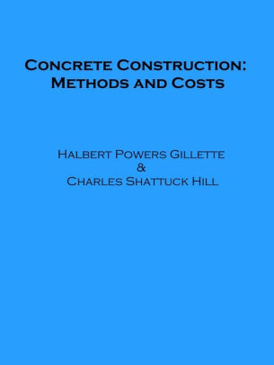 Concrete Construction: Methods and Costs by Halbert Powers Gillette