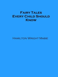 Title: Fairy Tales Every Child Should Know, Author: Hamilton Wright Mabie