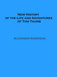 Title: New History of the Life and Adventures of Tom Thumb, Author: Alexander Anderson