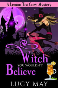 Title: Witch You Wouldn't Believe, Author: Lucy May