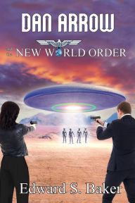 Title: Dan Arrow and the New World Order, Author: Edward S. Baker