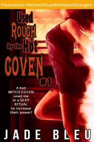 Title: Used Rough by the Hot Coven #1 (FFM Erotica, Paranormal, Witch Erotica, Multipartner), Author: Jade Bleu