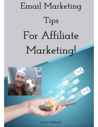 Title: Email Marketing Tips for Affiliate Marketing!, Author: Kevin Whitsitt