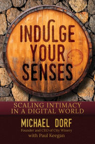 Title: Indulge Your Senses: Scaling Intimacy in a Digital World, Author: Michael Dorf