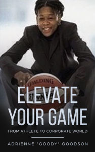 Title: Elevate Your Game: From Athlete to Corporate World, Author: Adrienne Goodson