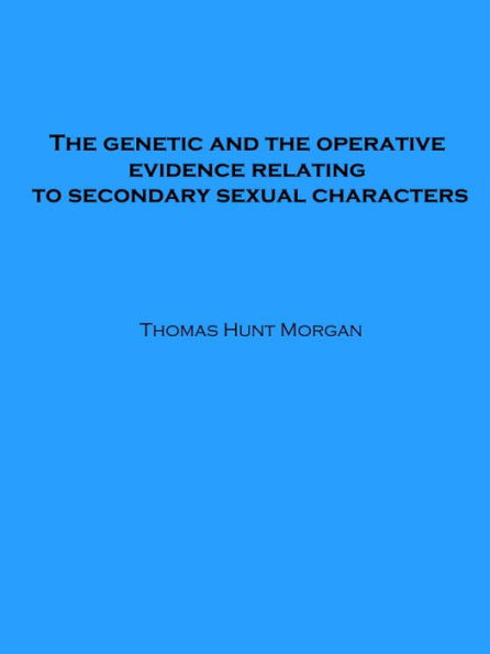 The genetic and the operative evidence relating to secondary sexual characters (Illustrated)