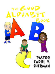 Title: The Good Alphabet Book, Author: Pastor Carol Y. Sherman