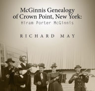 Title: McGinnis Genealogy of Crown Point New York, Author: Richard May