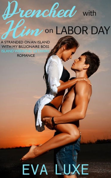 Drenched with Him on Labor Day: A Stranded on an Island with My Billionaire Boss Weekend Getaway Novella