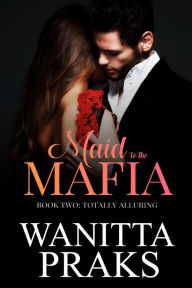 Title: Maid to the Mafia: Totally Alluring, Author: Wanitta Praks