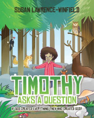 Title: Timothy Asks a Question: If God Created Everything Then Who Created God?, Author: Susan Lawrence-Winfield