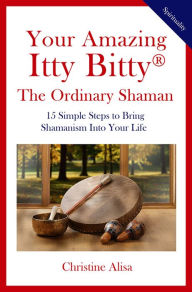 Title: Your Amazing Itty Bitty The Ordinary Shaman, Author: Christine Alisa