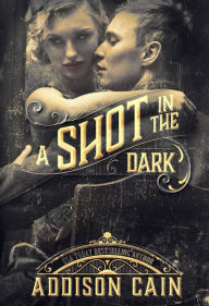 Title: A Shot in the Dark: A Gangster Romance Novel, Author: Addison Cain