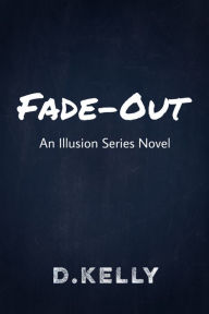 Title: Fade-Out: An Illusion Series Novel, Author: D. Kelly