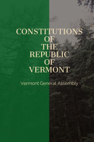 Title: Constitutions of the Republic of Vermont, Author: Vermont General Assembly