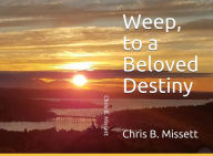 Title: Weep, to a Beloved Destiny, Author: Chris Missett