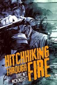 Title: Hitchhiking Through Fire, Author: Brent McKnight