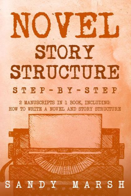 Novel Story Structure: Step-by-Step 2 Manuscripts in 1 Book by Sandy ...