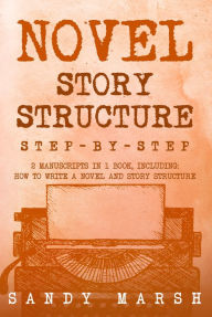 Title: Novel Story Structure: Step-by-Step 2 Manuscripts in 1 Book, Author: Sandy Marsh