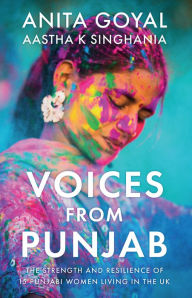 Title: Voices from Punjab: The strength and resilience of 15 Punjabi women living in the UK, Author: Anita Goyal