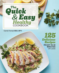 Title: The Quick & Easy Healthy Cookbook: 125 Delicious Recipes Ready in 30 Minutes or Less, Author: Carrie Forrest