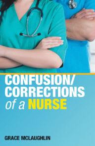 Title: Confusion/Corrections of a Nurse, Author: Grace McLaughlin