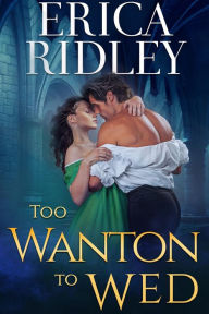 Title: Too Wanton to Wed: Regency Historical Romance, Author: Erica Ridley