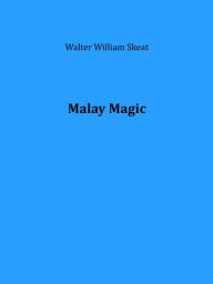 Title: Malay Magic (Illustrated), Author: Walter William Skeat