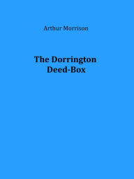 Title: The Dorrington Deed-Box, Author: Arthur Morrison