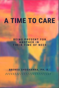 Title: A Time to Care (Being There For Another During Their Time of Need), Author: Brenda Shoshanna